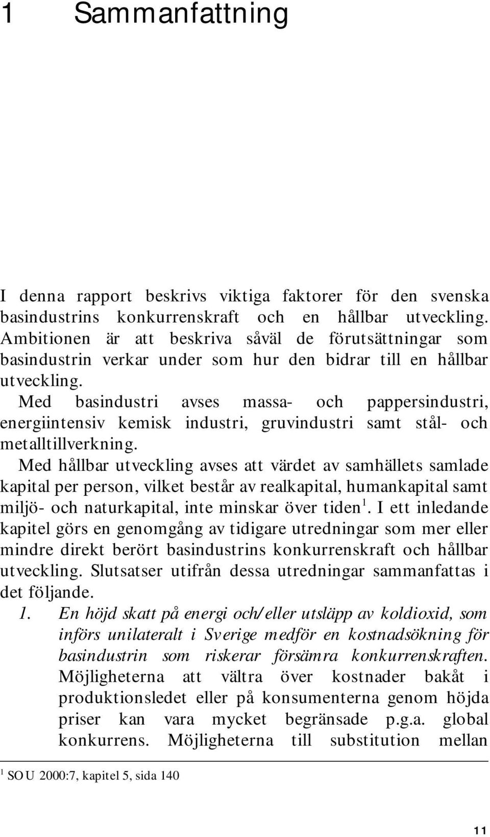 Med basindustri avses massa- och pappersindustri, energiintensiv kemisk industri, gruvindustri samt stål- och metalltillverkning.