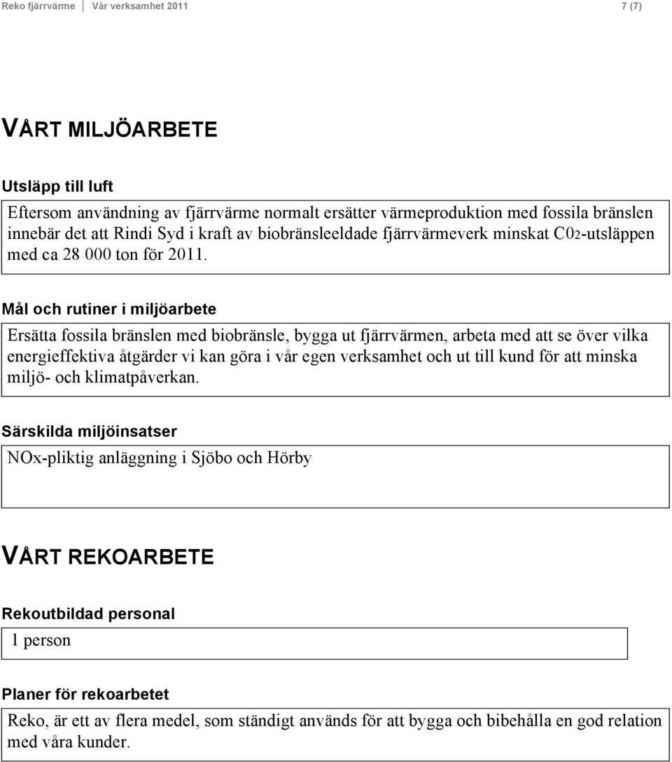 Mål och rutiner i miljöarbete Ersätta fossila bränslen med biobränsle, bygga ut fjärrvärmen, arbeta med att se över vilka energieffektiva åtgärder vi kan göra i vår egen verksamhet och ut till