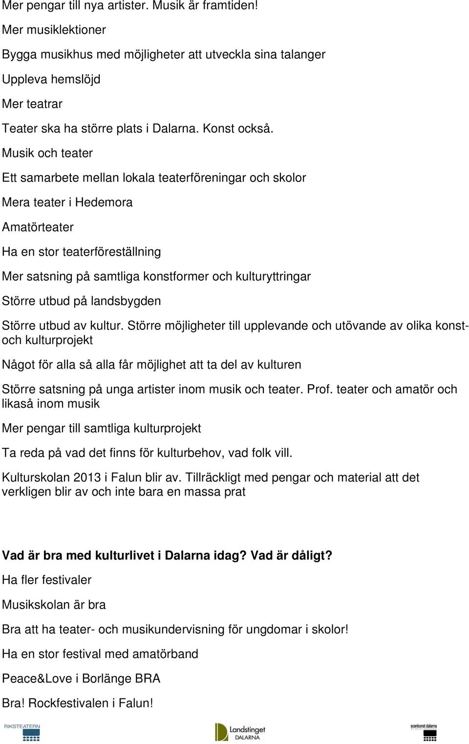 Musik och teater Ett samarbete mellan lokala teaterföreningar och skolor Mera teater i Hedemora Amatörteater Ha en stor teaterföreställning Mer satsning på samtliga konstformer och kulturyttringar