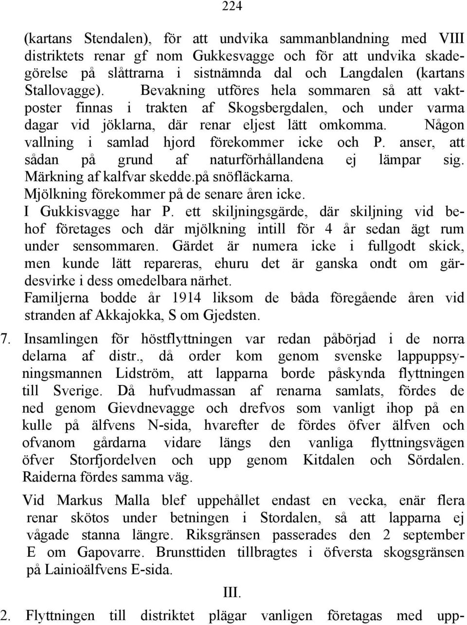 Någon vallning i samlad hjord förekommer icke och P. anser, att sådan på grund af naturförhållandena ej lämpar sig. Märkning af kalfvar skedde.på snöfläckarna.