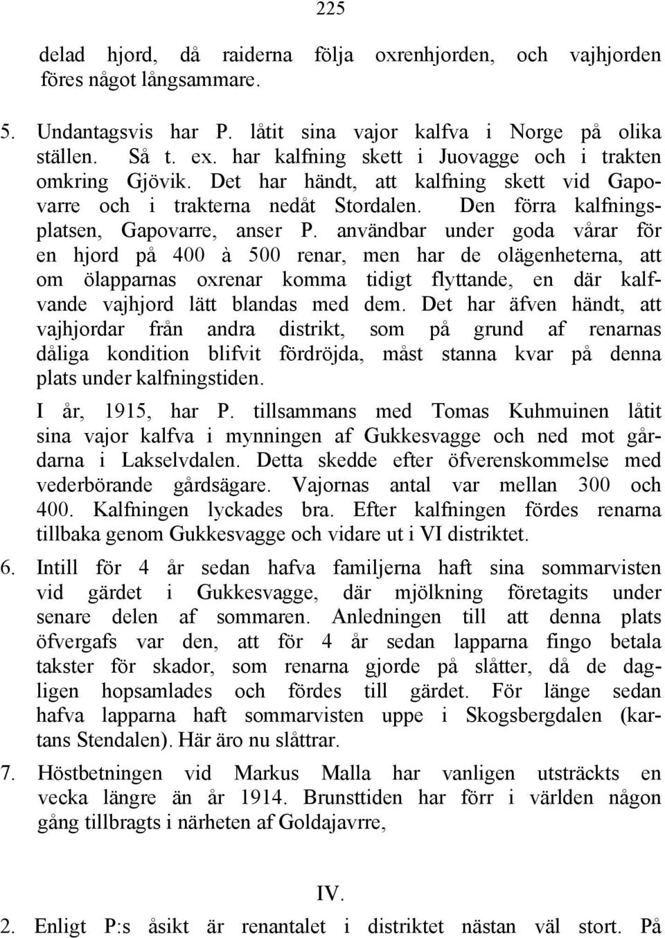 användbar under goda vårar för en hjord på 400 à 500 renar, men har de olägenheterna, att om ölapparnas oxrenar komma tidigt flyttande, en där kalfvande vajhjord lätt blandas med dem.