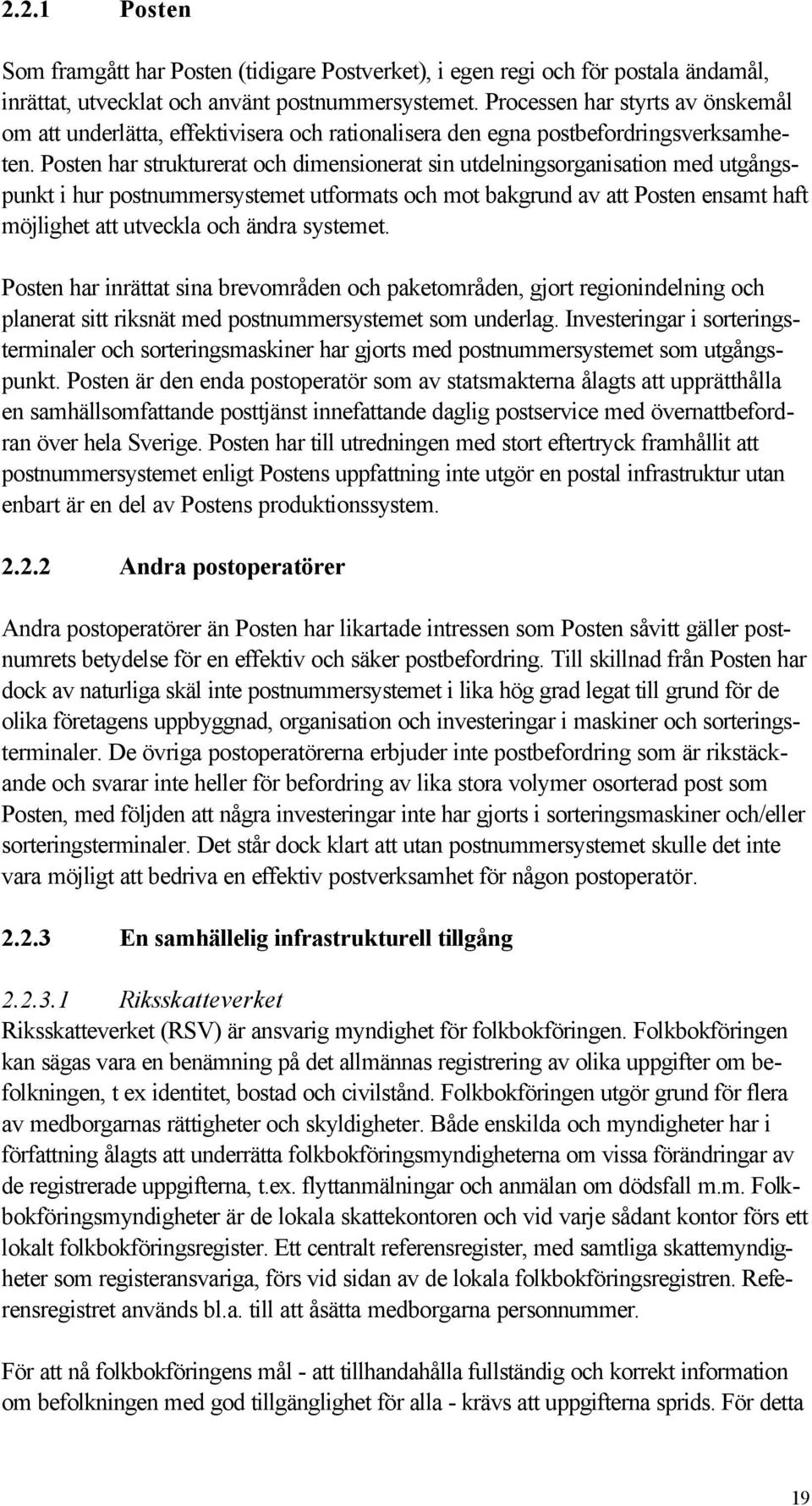 Posten har strukturerat och dimensionerat sin utdelningsorganisation med utgångspunkt i hur postnummersystemet utformats och mot bakgrund av att Posten ensamt haft möjlighet att utveckla och ändra