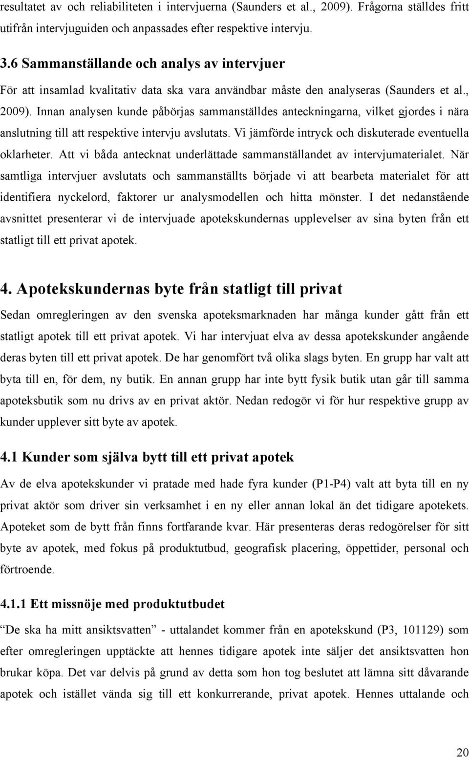 Innan analysen kunde påbörjas sammanställdes anteckningarna, vilket gjordes i nära anslutning till att respektive intervju avslutats. Vi jämförde intryck och diskuterade eventuella oklarheter.