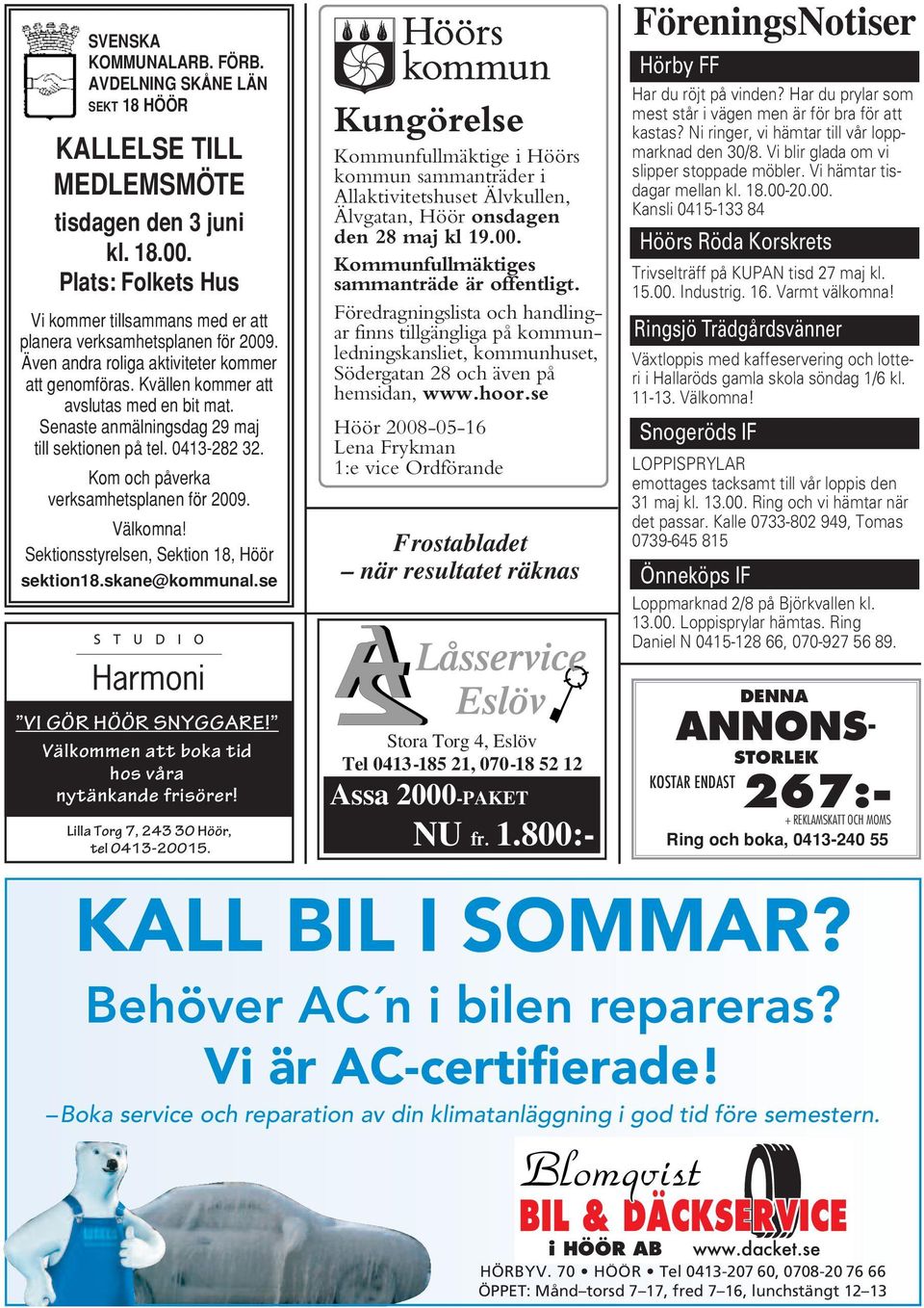 Senaste anmälningsdag 29 maj till sektionen på tel. 0413-282 32. Kom och påverka verksamhetsplanen för 2009. Välkomna! Sektionsstyrelsen, Sektion 18, Höör sektion18.skane@kommunal.