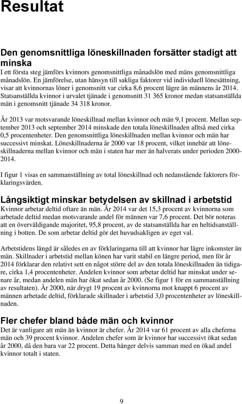 Statsanställda kvinnor i urvalet tjänade i genomsnitt 31 365 kronor medan statsanställda män i genomsnitt tjänade 34 318 kronor.