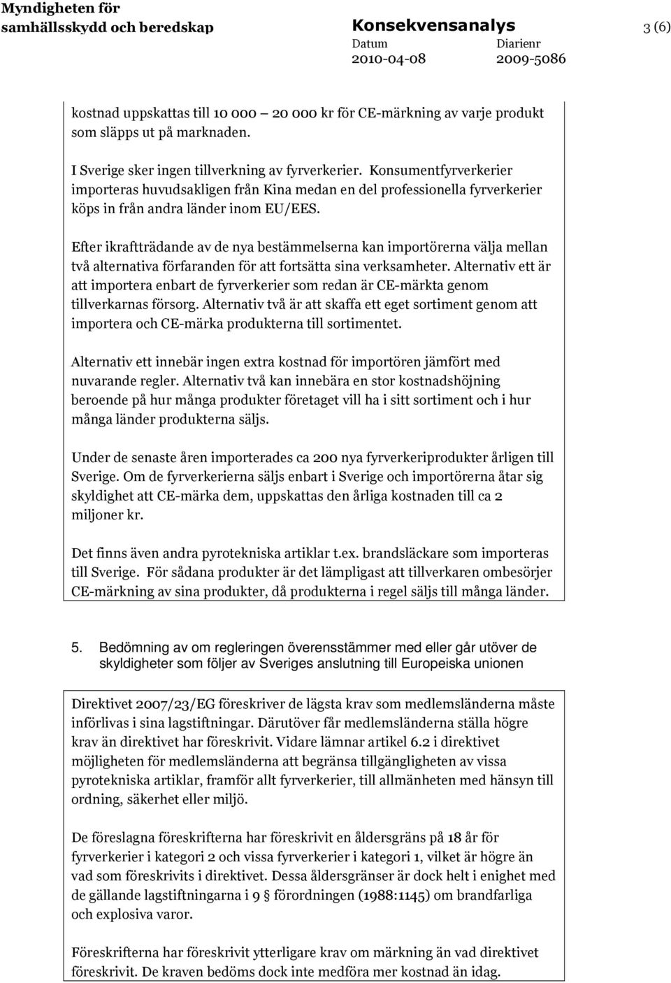 Efter ikraftträdande av de nya bestämmelserna kan importörerna välja mellan två alternativa förfaranden för att fortsätta sina verksamheter.