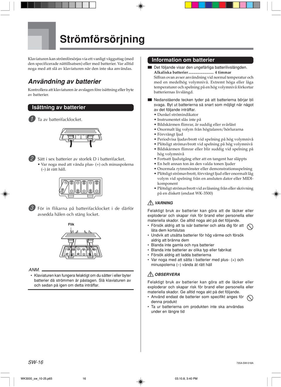 Isättning av batterier 1 Ta av batterifacklocket. 2 Sätt i sex batterier av storlek D i batterifacket. Var noga med att vända plus- (+) och minuspolerna ( ) åt rätt håll.