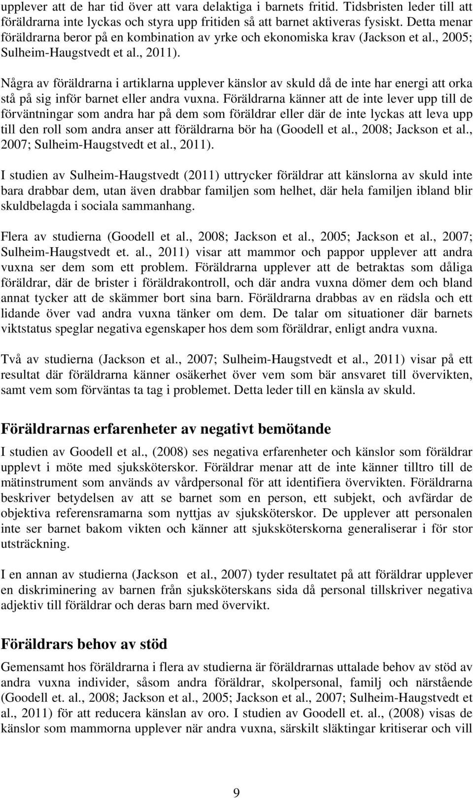 Några av föräldrarna i artiklarna upplever känslor av skuld då de inte har energi att orka stå på sig inför barnet eller andra vuxna.