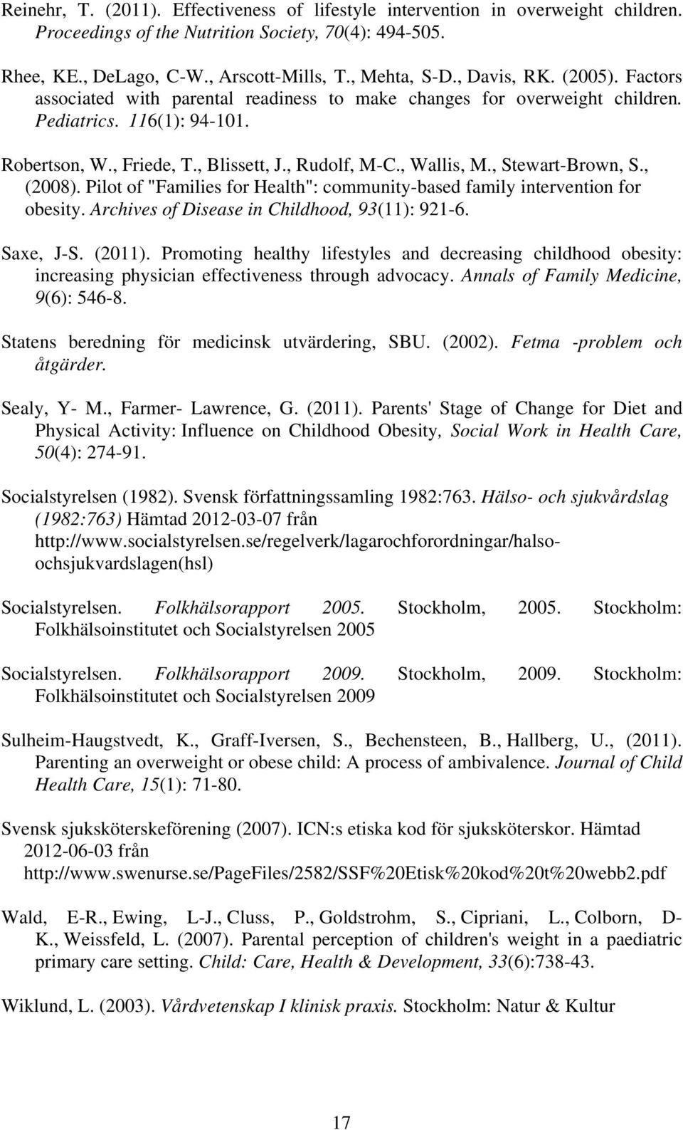 , Stewart-Brown, S., (2008). Pilot of "Families for Health": community-based family intervention for obesity. Archives of Disease in Childhood, 93(11): 921-6. Saxe, J-S. (2011).