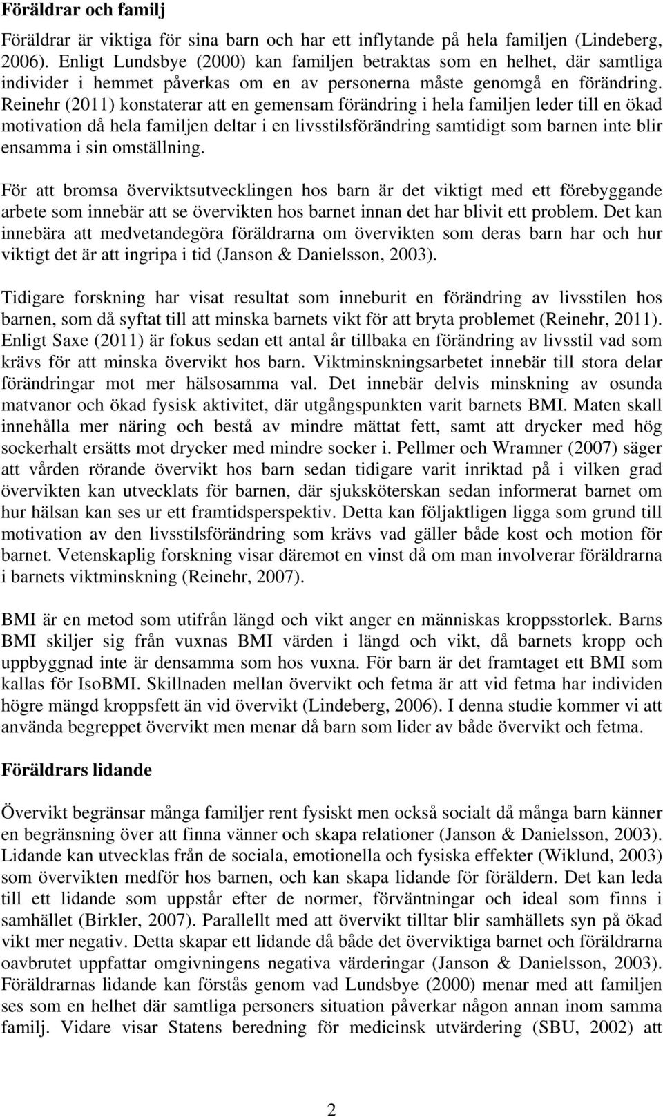 Reinehr (2011) konstaterar att en gemensam förändring i hela familjen leder till en ökad motivation då hela familjen deltar i en livsstilsförändring samtidigt som barnen inte blir ensamma i sin