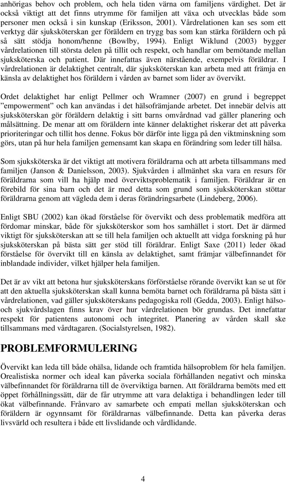 Vårdrelationen kan ses som ett verktyg där sjuksköterskan ger föräldern en trygg bas som kan stärka föräldern och på så sätt stödja honom/henne (Bowlby, 1994).