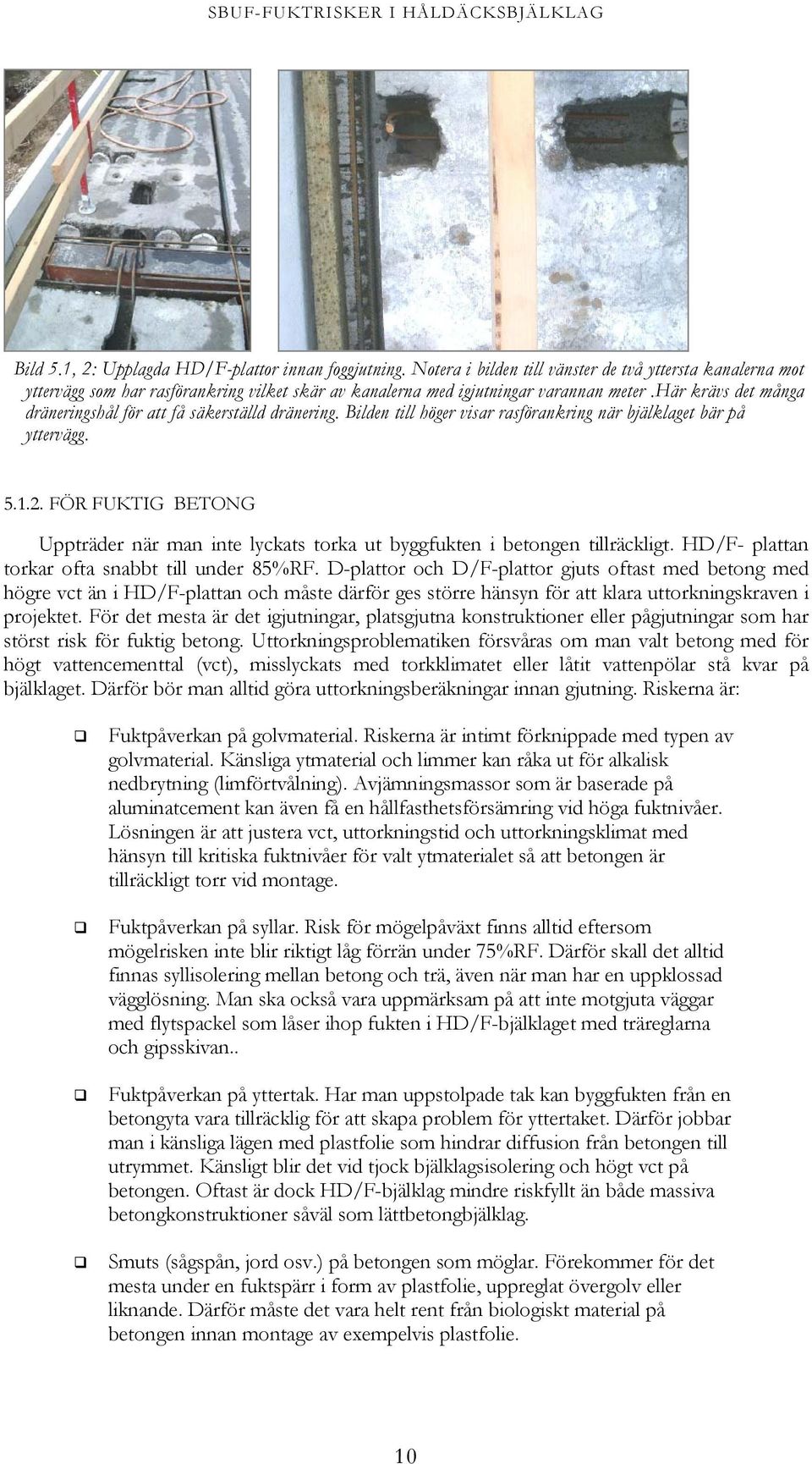 här krävs det många dräneringshål för att få säkerställd dränering. Bilden till höger visar rasförankring när bjälklaget bär på yttervägg. 5.1.2.