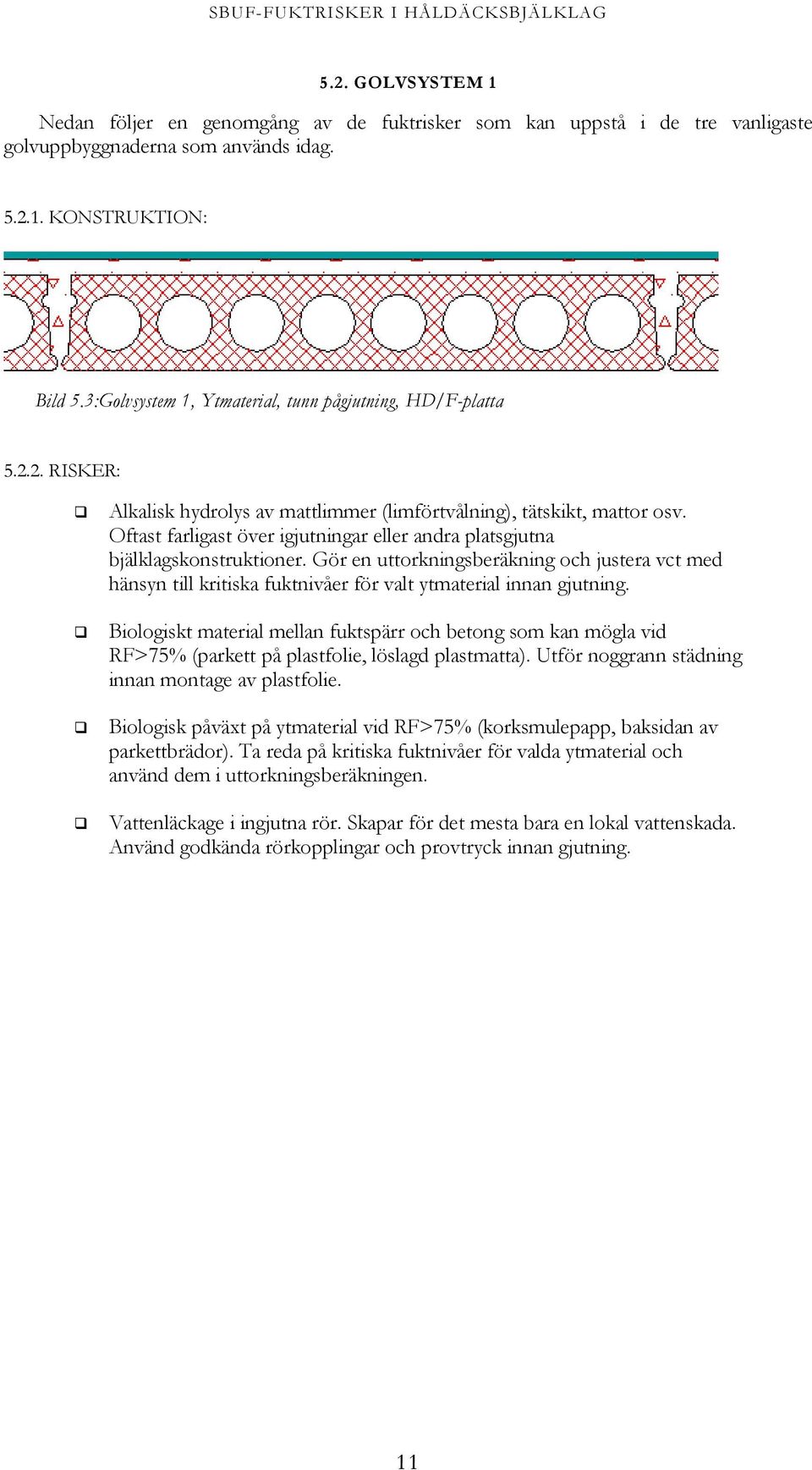 Oftast farligast över igjutningar eller andra platsgjutna bjälklagskonstruktioner. Gör en uttorkningsberäkning och justera vct med hänsyn till kritiska fuktnivåer för valt ytmaterial innan gjutning.