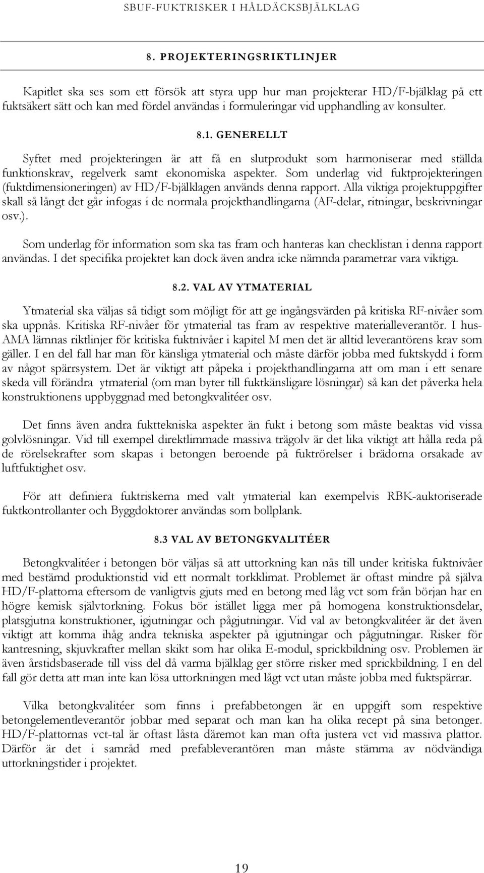 Som underlag vid fuktprojekteringen (fuktdimensioneringen) av HD/F-bjälklagen används denna rapport.