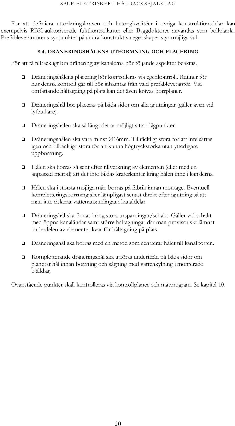 DRÄNERINGSHÅLENS UTFORMNING OCH PLACERING För att få tillräckligt bra dränering av kanalerna bör följande aspekter beaktas. Dräneringshålens placering bör kontrolleras via egenkontroll.