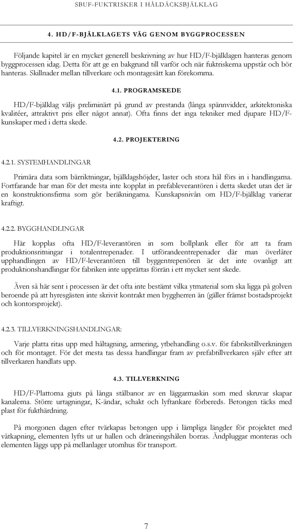 PROGRAMSKEDE HD/F-bjälklag väljs preliminärt på grund av prestanda (långa spännvidder, arkitektoniska kvalitéer, attraktivt pris eller något annat).
