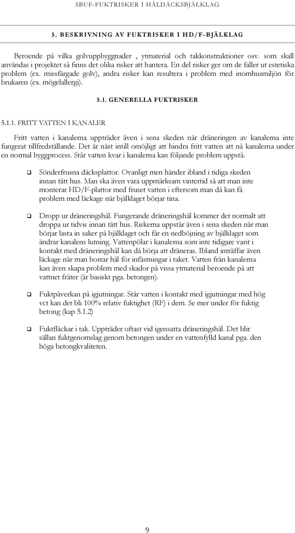 GENERELLA FUKTRISKER 5.1.1. FRITT VATTEN I KANALER Fritt vatten i kanalerna uppträder även i sena skeden när dräneringen av kanalerna inte fungerat tillfredställande.