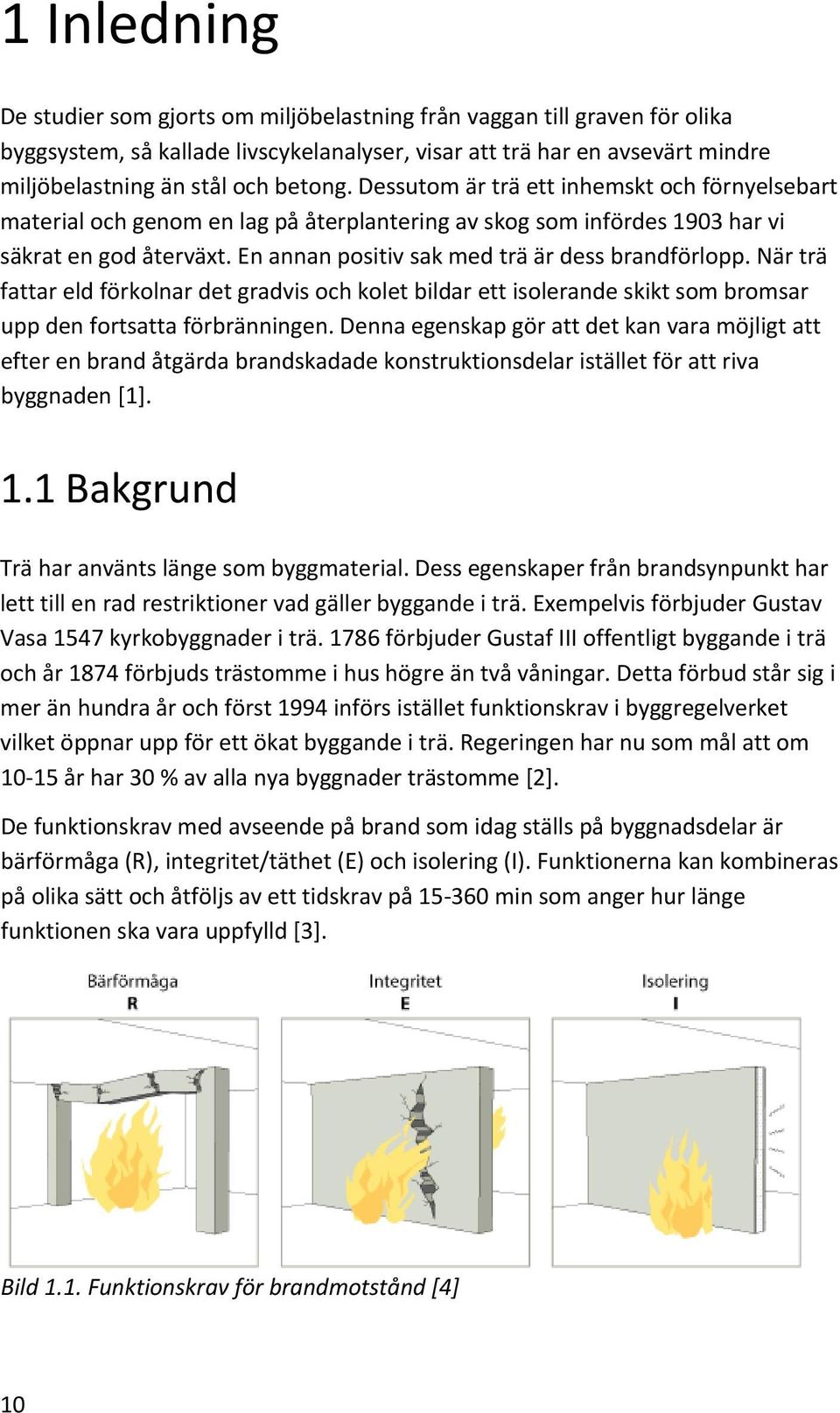 En annan positiv sak med trä är dess brandförlopp. När trä fattar eld förkolnar det gradvis och kolet bildar ett isolerande skikt som bromsar upp den fortsatta förbränningen.