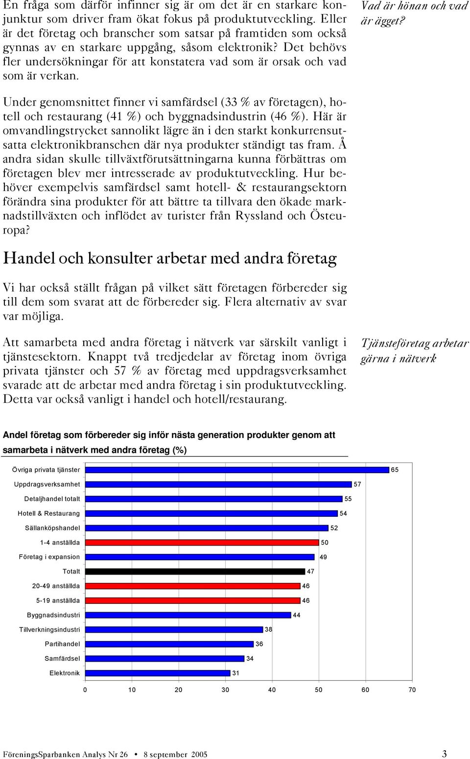 Det behövs fler undersökningar för att konstatera vad som är orsak och vad som är verkan. Vad är hönan och vad är ägget?