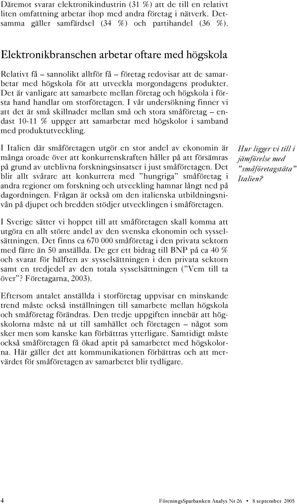 Det är vanligare att samarbete mellan företag och högskola i första hand handlar om storföretagen.