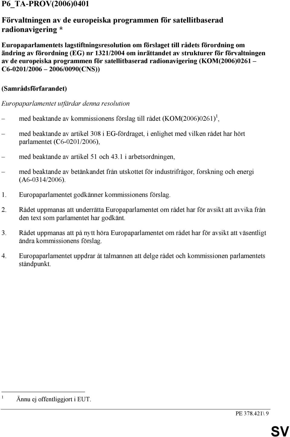 (Samrådsförfarandet) Europaparlamentet utfärdar denna resolution med beaktande av kommissionens förslag till rådet (KOM(2006)0261) 1, med beaktande av artikel 308 i EG-fördraget, i enlighet med