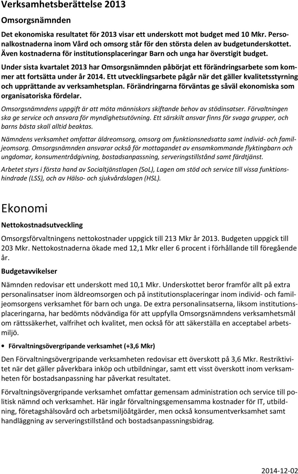 Under sista kvartalet 2013 har Omsorgsnämnden påbörjat ett förändringsarbete som kommer att fortsätta under år 2014.