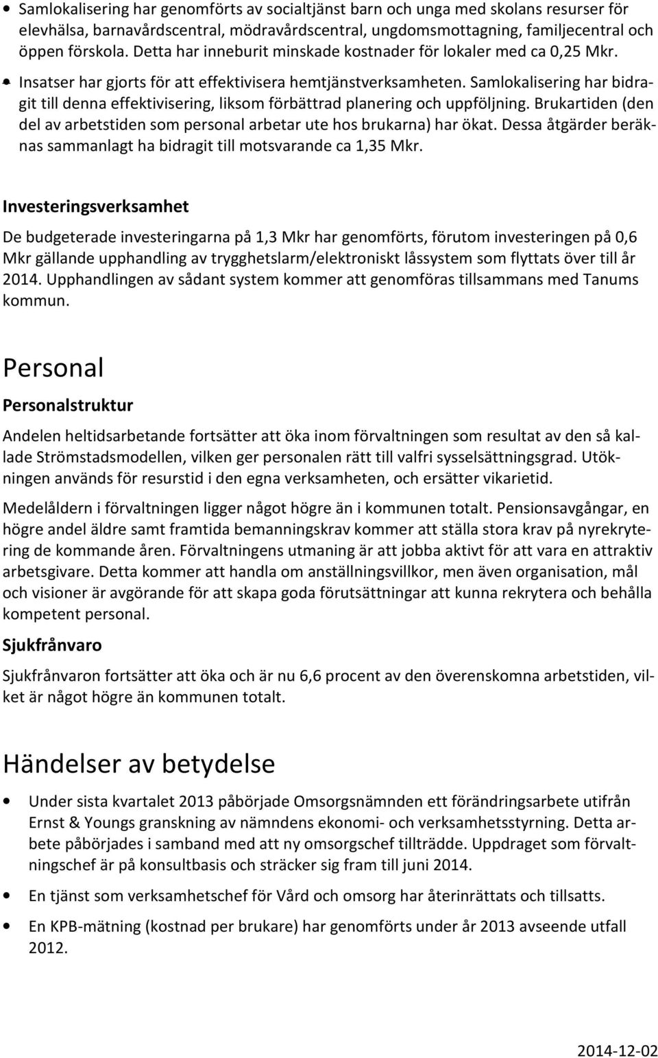 Samlokalisering har bidragit till denna effektivisering, liksom förbättrad planering och uppföljning. Brukartiden (den del av arbetstiden som personal arbetar ute hos brukarna) har ökat.