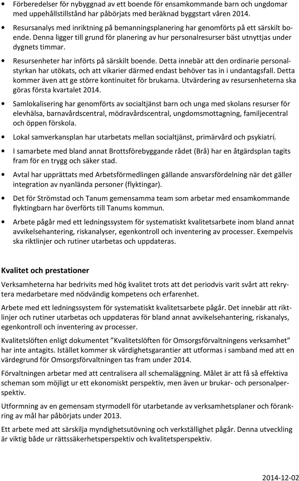 Resursenheter har införts på särskilt boende. Detta innebär att den ordinarie personalstyrkan har utökats, och att vikarier därmed endast behöver tas in i undantagsfall.