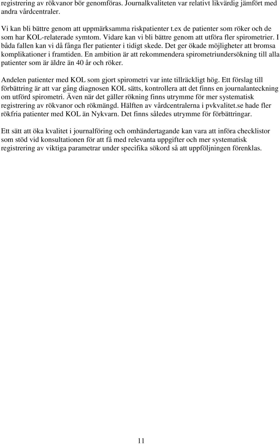 Det ger ökade möjligheter att bromsa komplikationer i framtiden. En ambition är att rekommendera spirometriundersökning till alla patienter som är äldre än 40 år och röker.