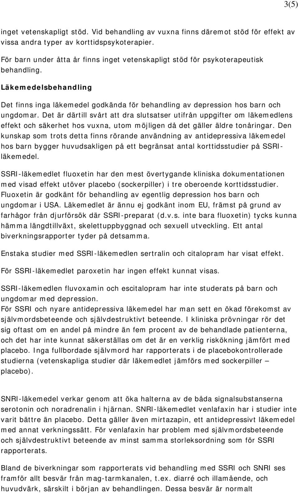 Det är därtill svårt att dra slutsatser utifrån uppgifter om läkemedlens effekt och säkerhet hos vuxna, utom möjligen då det gäller äldre tonåringar.