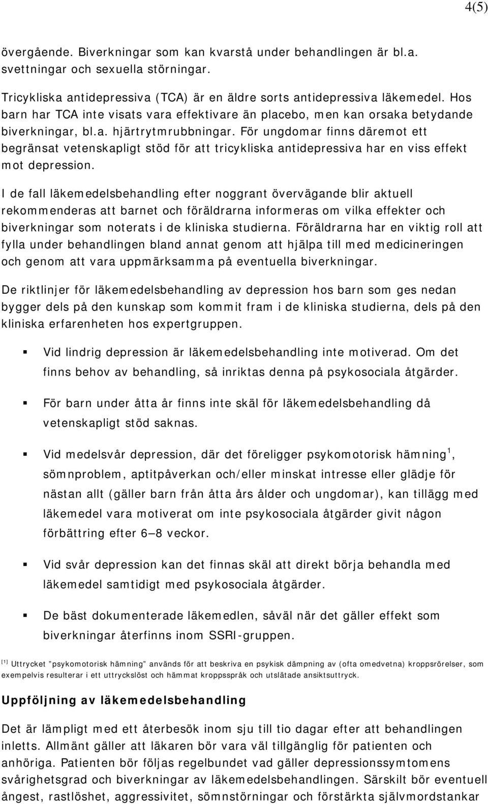 För ungdomar finns däremot ett begränsat vetenskapligt stöd för att tricykliska antidepressiva har en viss effekt mot depression.