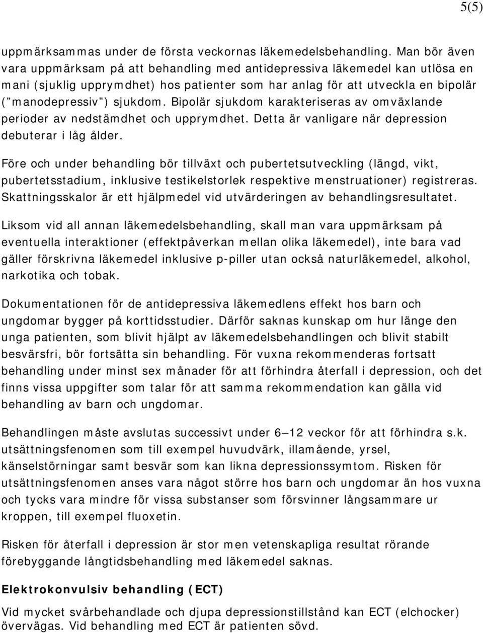 Bipolär sjukdom karakteriseras av omväxlande perioder av nedstämdhet och upprymdhet. Detta är vanligare när depression debuterar i låg ålder.
