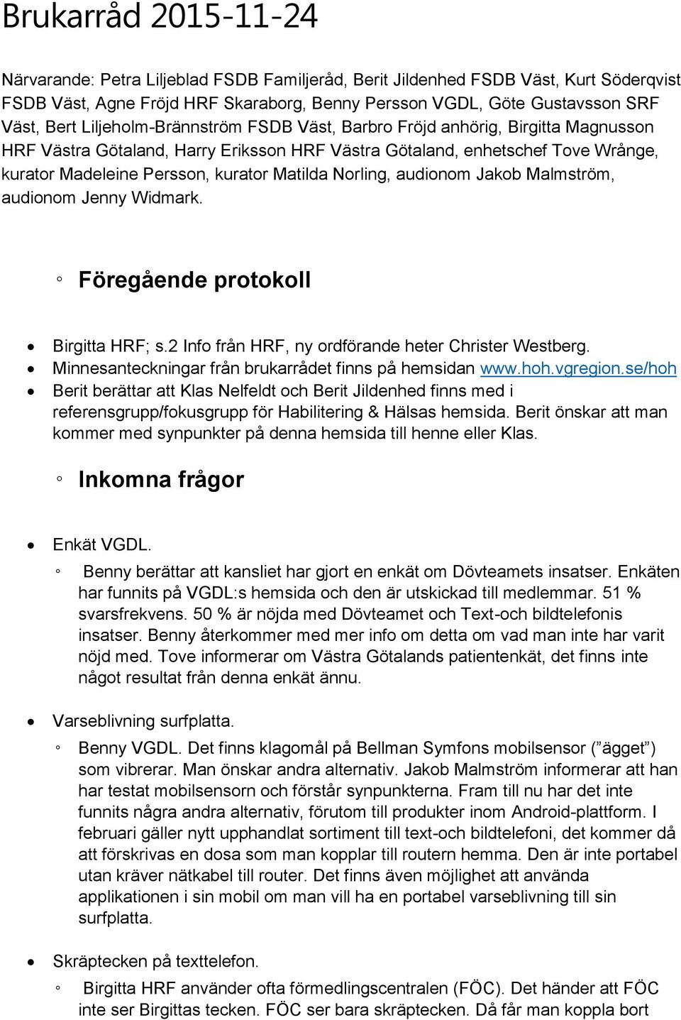 Norling, audionom Jakob Malmström, audionom Jenny Widmark. Föregående protokoll Birgitta HRF; s.2 Info från HRF, ny ordförande heter Christer Westberg.