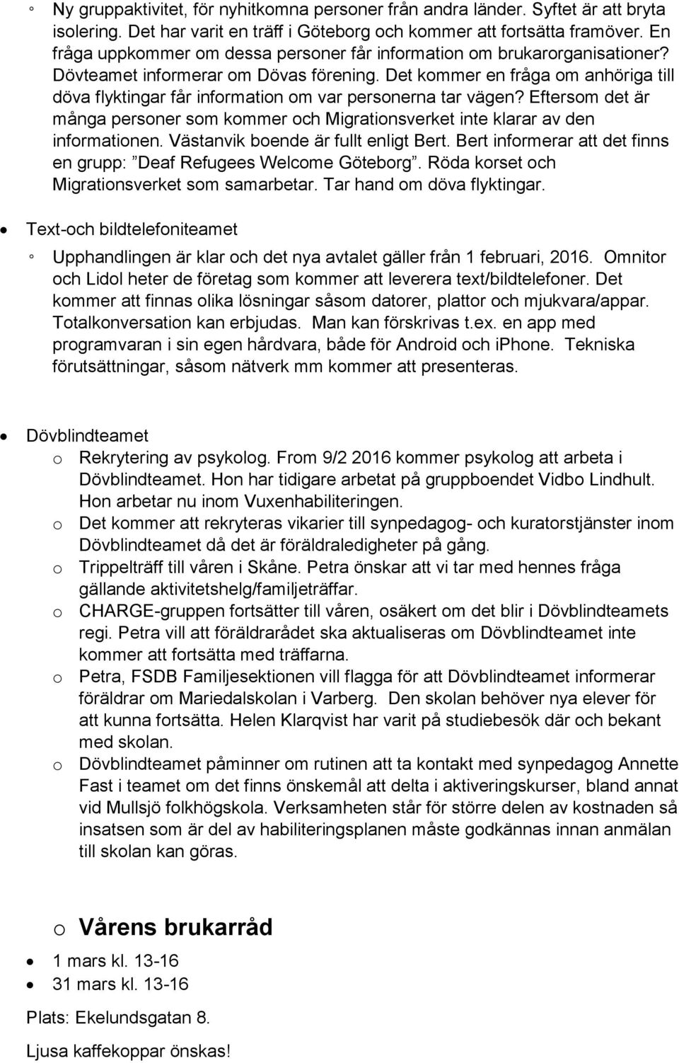 Det kommer en fråga om anhöriga till döva flyktingar får information om var personerna tar vägen? Eftersom det är många personer som kommer och Migrationsverket inte klarar av den informationen.
