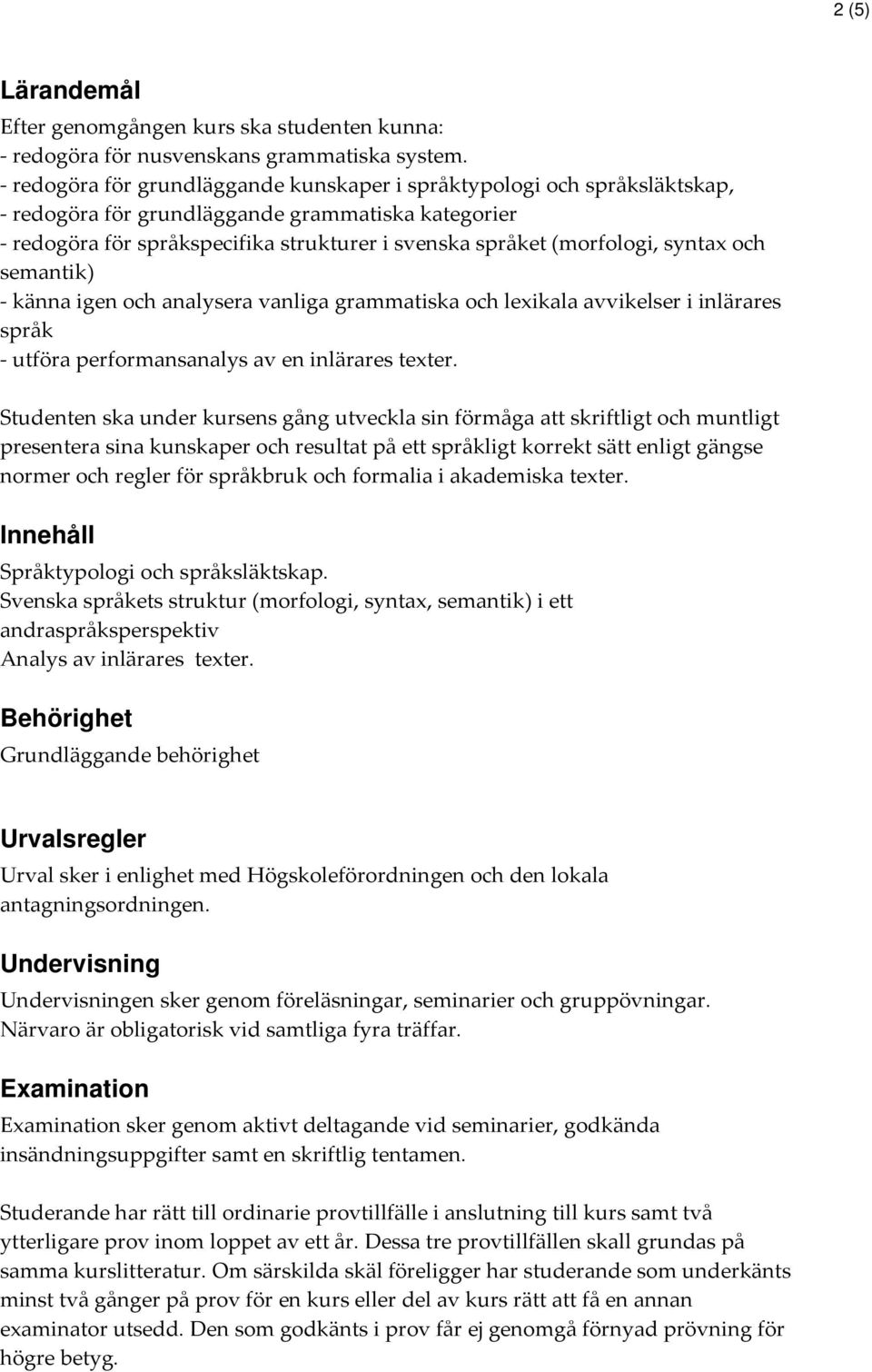 syntax och semantik) - känna igen och analysera vanliga grammatiska och lexikala avvikelser i inlärares språk - utföra performansanalys av en inlärares texter.