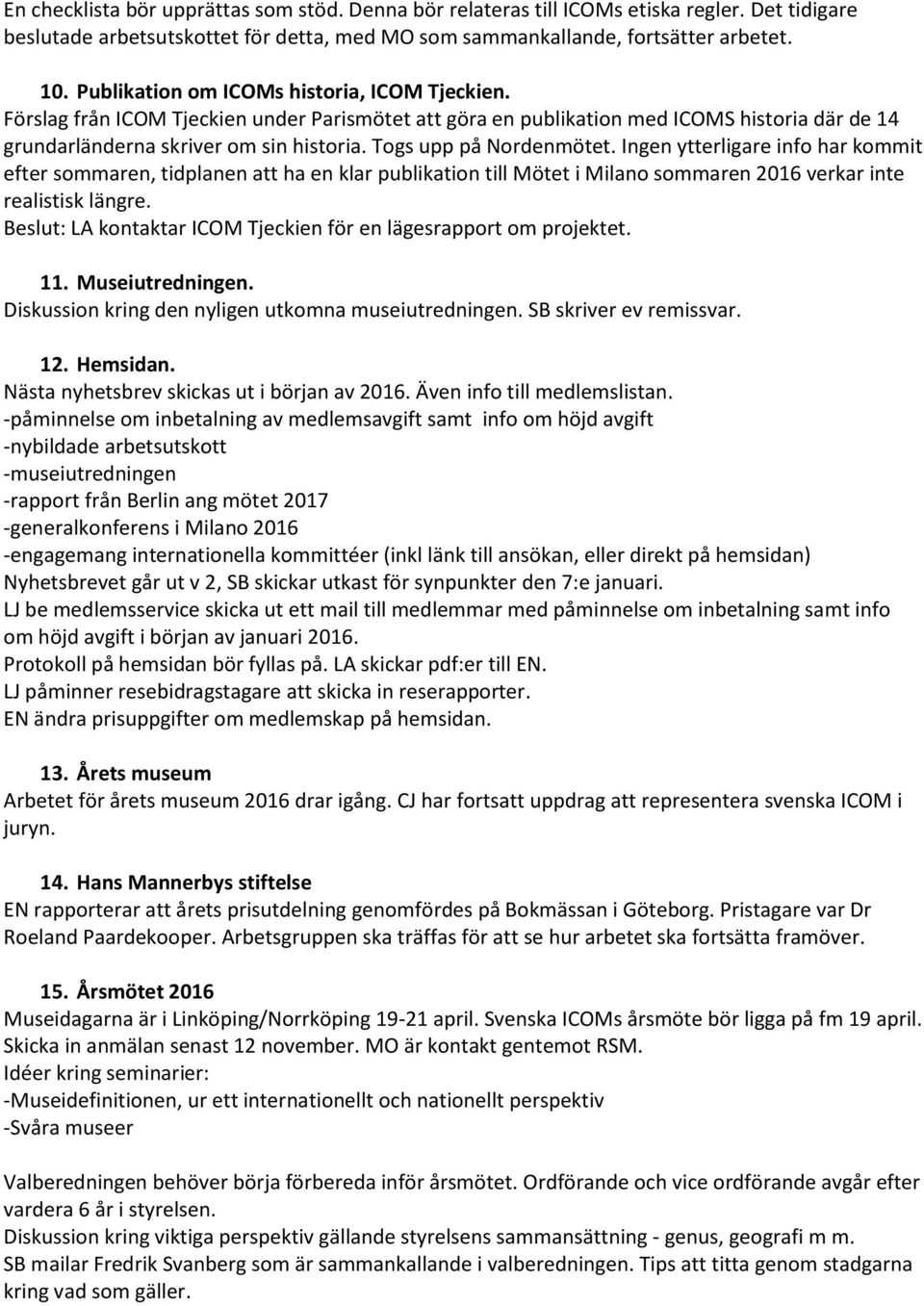 Togs upp på Nordenmötet. Ingen ytterligare info har kommit efter sommaren, tidplanen att ha en klar publikation till Mötet i Milano sommaren 2016 verkar inte realistisk längre.