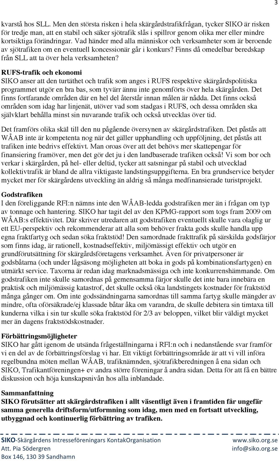 Vad händer med alla människor och verksamheter som är beroende av sjötrafiken om en eventuell koncessionär går i konkurs? Finns då omedelbar beredskap från SLL att ta över hela verksamheten?