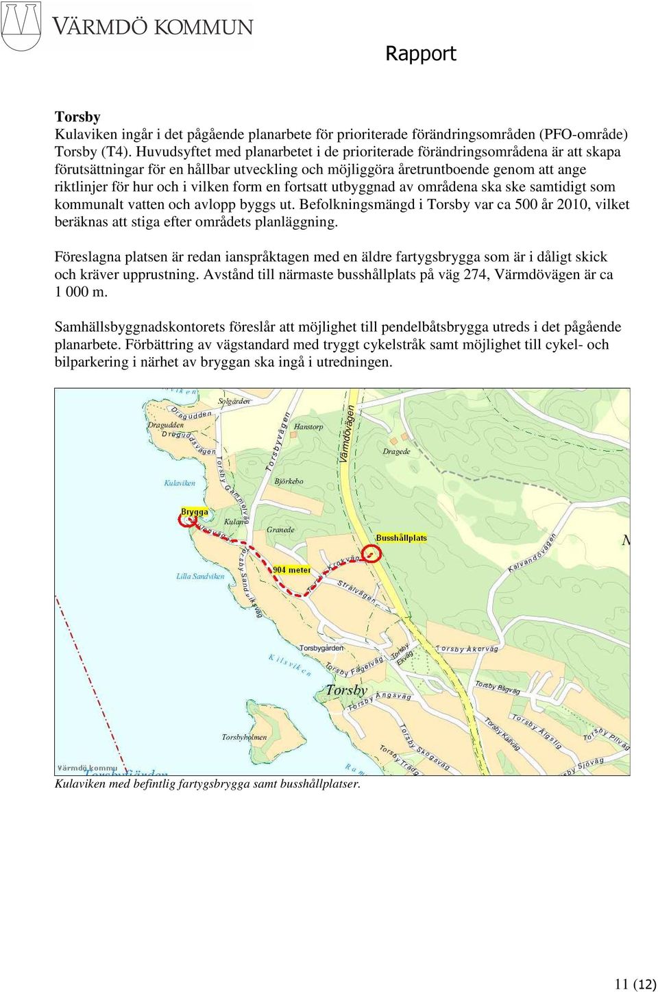 form en fortsatt utbyggnad av områdena ska ske samtidigt som kommunalt vatten och avlopp byggs ut. Befolkningsmängd i Torsby var ca 500 år 2010, vilket beräknas att stiga efter områdets planläggning.