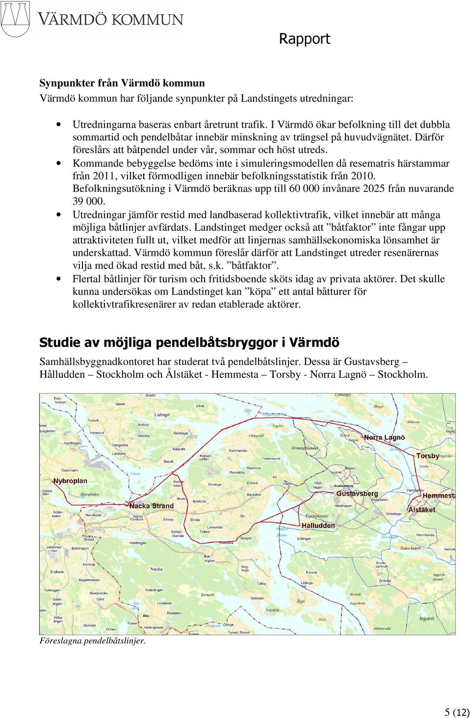 Kommande bebyggelse bedöms inte i simuleringsmodellen då resematris härstammar från 2011, vilket förmodligen innebär befolkningsstatistik från 2010.