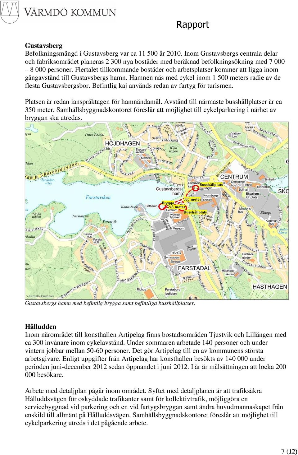 Flertalet tillkommande bostäder och arbetsplatser kommer att ligga inom gångavstånd till Gustavsbergs hamn. Hamnen nås med cykel inom 1 500 meters radie av de flesta Gustavsbergsbor.