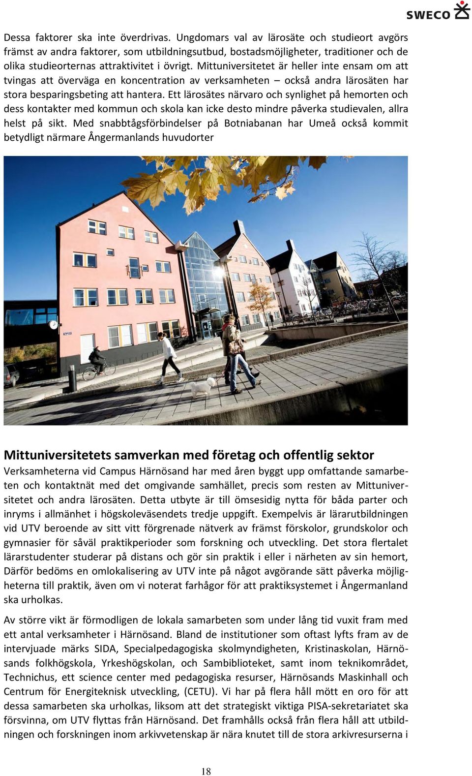 Mittuniversitetet är heller inte ensam om att tvingas att överväga en koncentration av verksamheten också andra lärosäten har stora besparingsbeting att hantera.