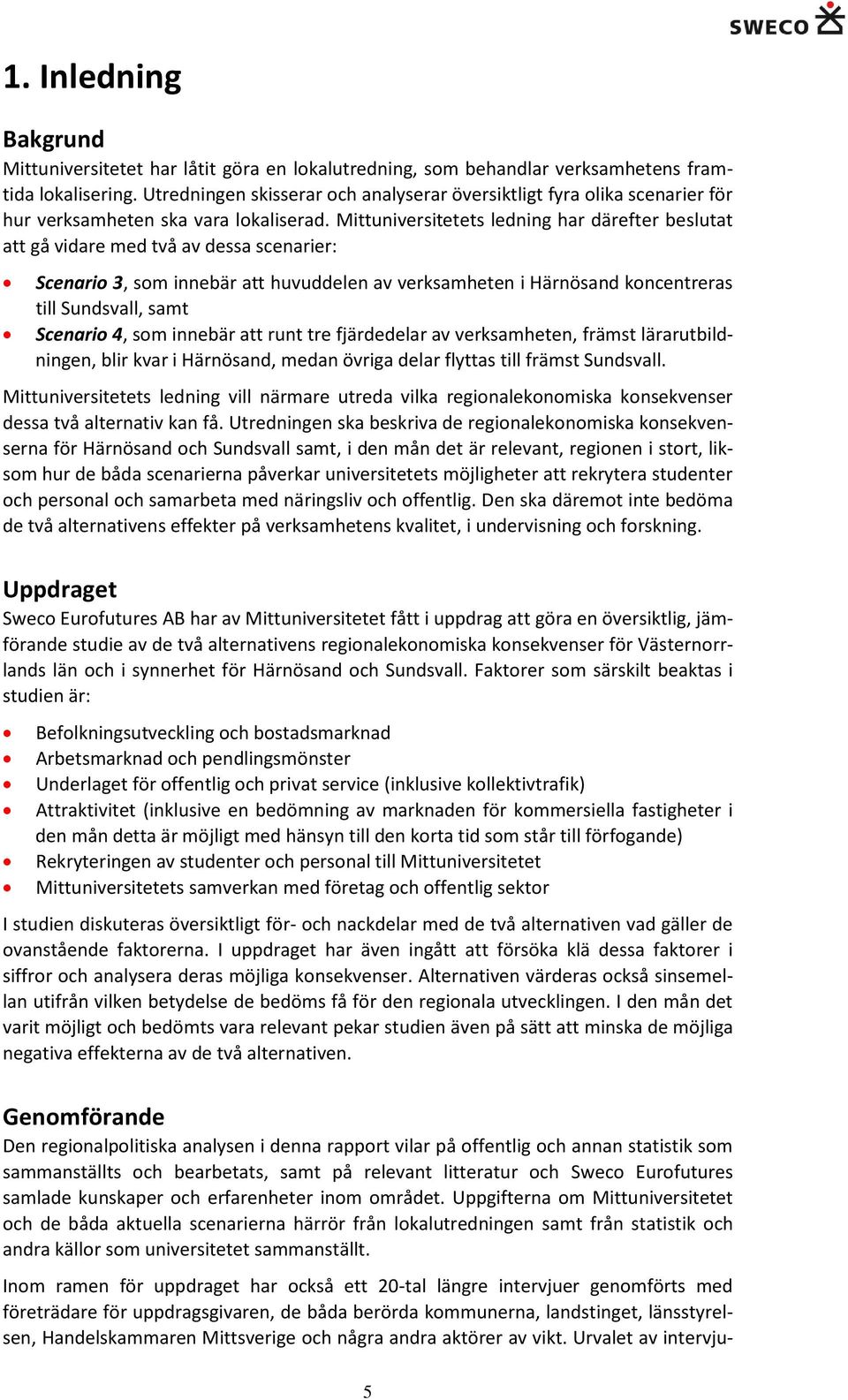Mittuniversitetets ledning har därefter beslutat att gå vidare med två av dessa scenarier: Scenario 3, som innebär att huvuddelen av verksamheten i Härnösand koncentreras till Sundsvall, samt