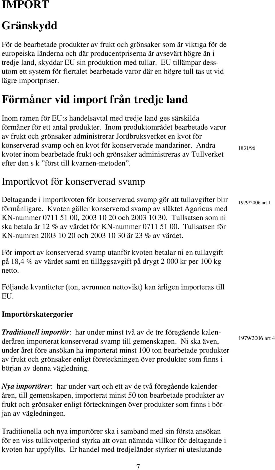 Förmåner vid import från tredje land Inom ramen för EU:s handelsavtal med tredje land ges särskilda förmåner för ett antal produkter.