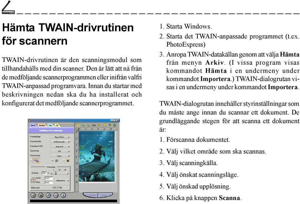 Innan du startar med beskrivningen nedan ska du ha installerat och konfigurerat det medföljande scannerprogrammet. 1. Starta Windows. 2. Starta det TWAIN-anpassade programmet (t.ex. PhotoExpress) 3.