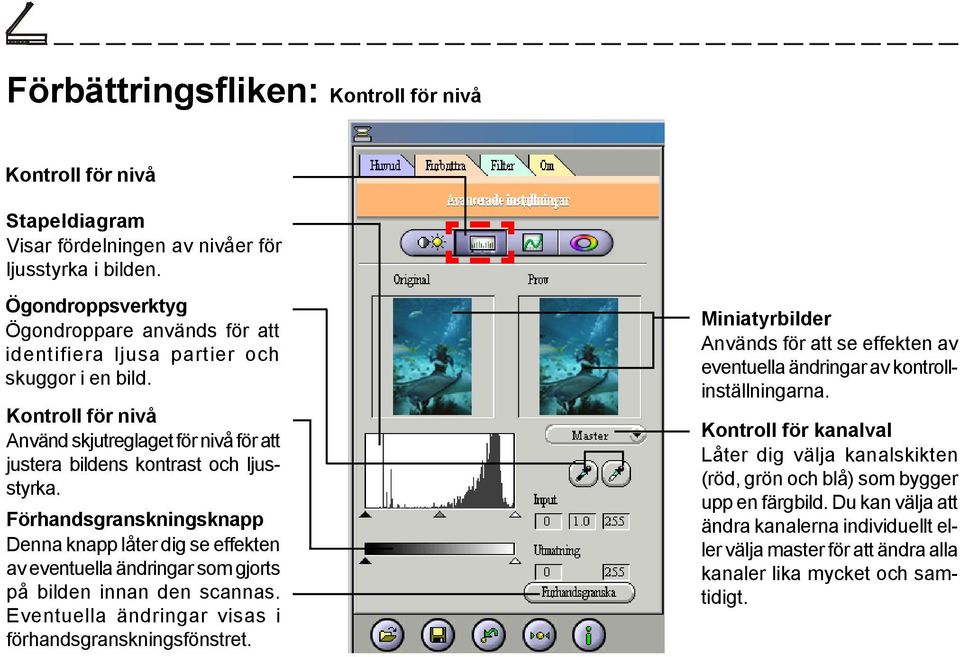 Förhandsgranskningsknapp Denna knapp låter dig se effekten av eventuella ändringar som gjorts på bilden innan den scannas. Eventuella ändringar visas i förhandsgranskningsfönstret.