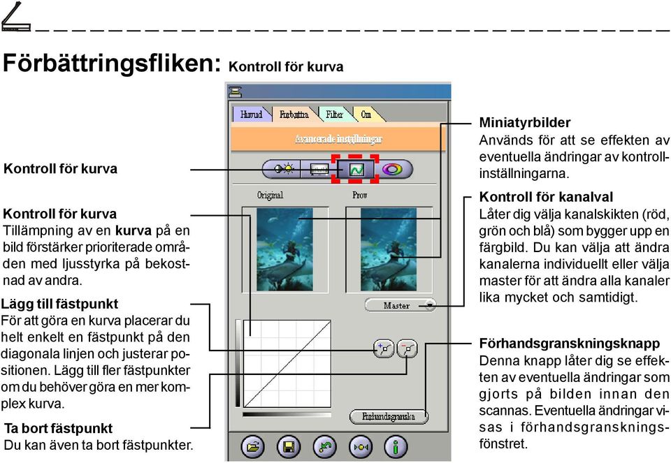 Ta bort fästpunkt Du kan även ta bort fästpunkter. Miniatyrbilder Används för att se effekten av eventuella ändringar av kontrollinställningarna.