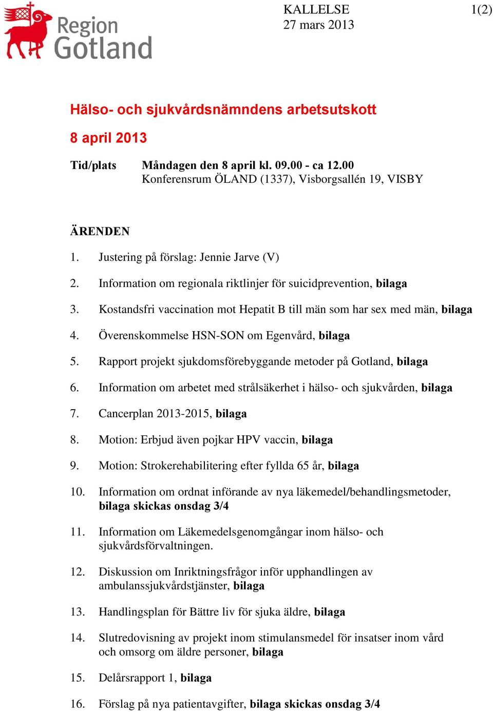 Överenskommelse HSN-SON om Egenvård, bilaga 5. Rapport projekt sjukdomsförebyggande metoder på Gotland, bilaga 6. Information om arbetet med strålsäkerhet i hälso- och sjukvården, bilaga 7.