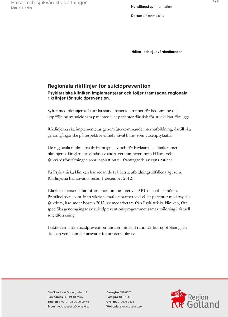 Syftet med riktlinjerna är att ha standardiserade rutiner för bedömning och uppföljning av suicidnära patienter eller patienter där risk för suicid kan föreligga.