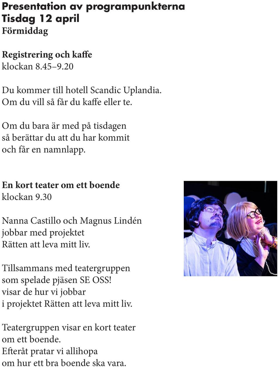 En kort teater om ett boende klockan 9.30 Nanna Castillo och Magnus Lindén jobbar med projektet Rätten att leva mitt liv.