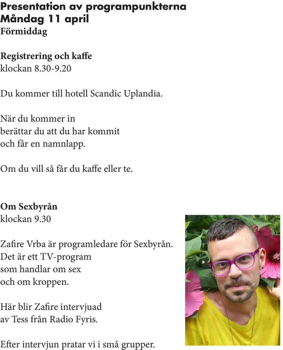 Om du vill så får du kaffe eller te. Om Sexbyrån klockan 9.30 Zafire Vrba är programledare för Sexbyrån.